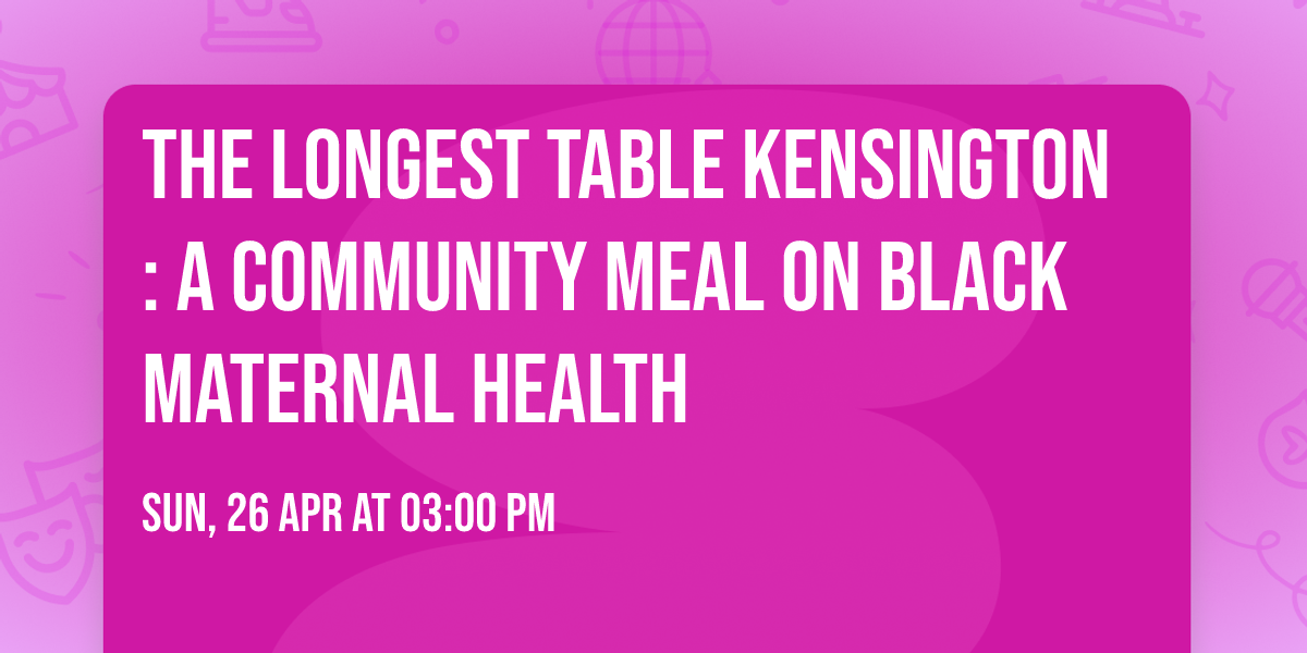 The Longest Table Kensington: A Community Meal on Black Maternal Health