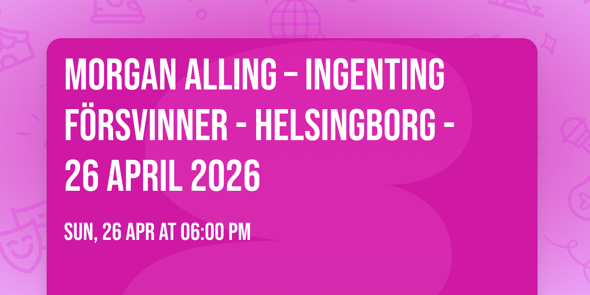 Morgan Alling \u2013 Ingenting F\u00f6rsvinner - Helsingborg - 26 April 2026