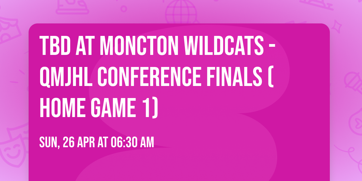 TBD at Moncton Wildcats - QMJHL Conference Finals (Home Game 1)