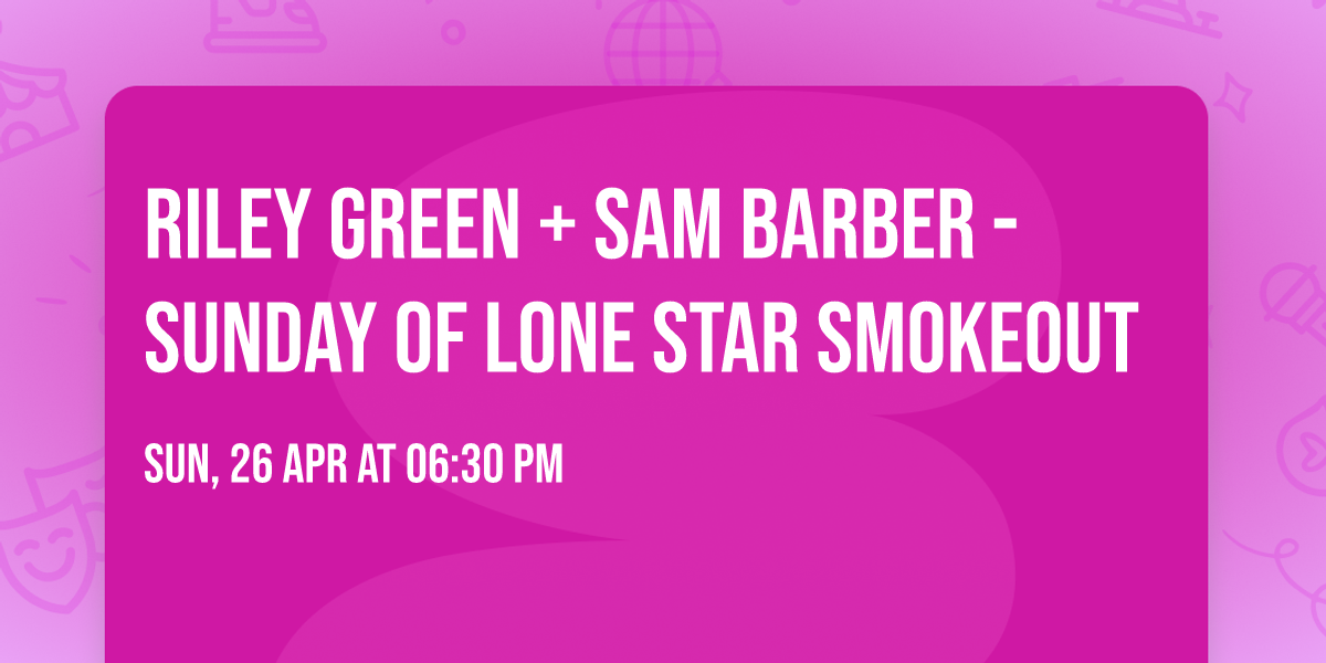 Riley Green + Sam Barber - Sunday of Lone Star Smokeout