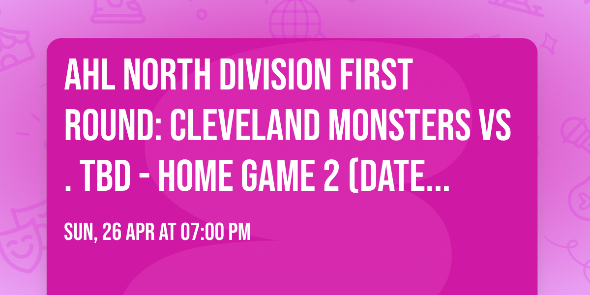 AHL North Division First Round: Cleveland Monsters vs. TBD - Home Game 2 (Date: TBD - If Necessary)