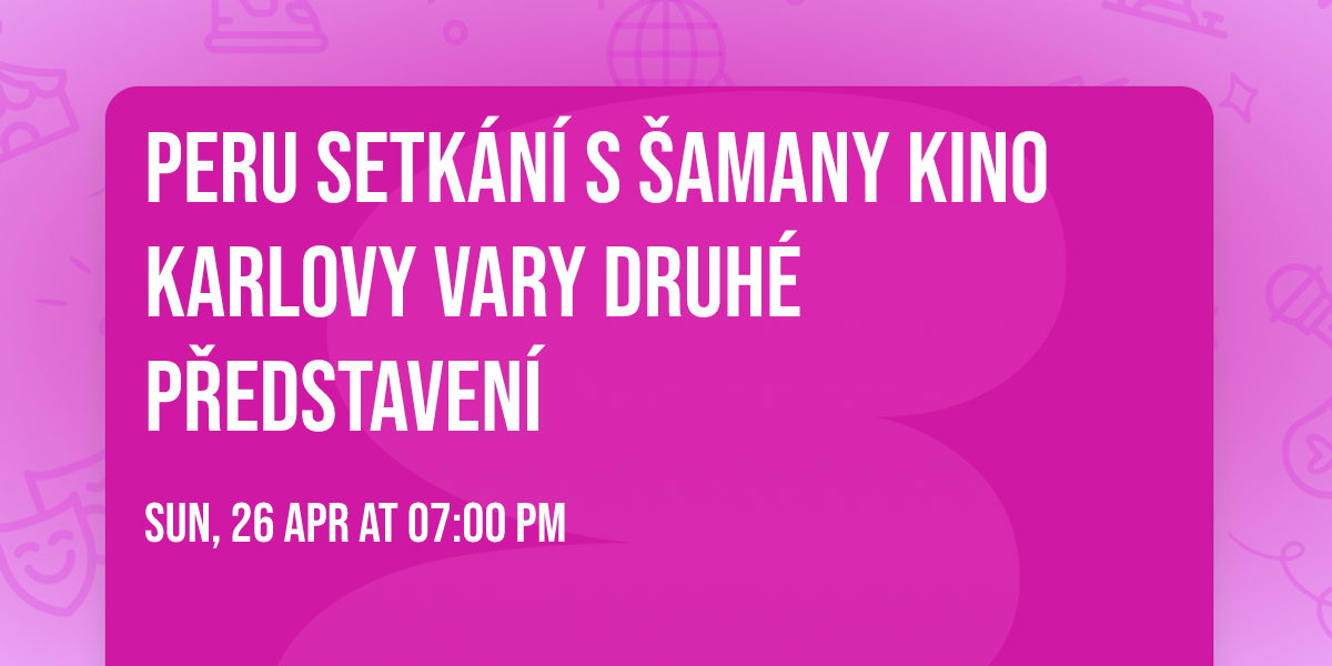 Peru \ud83d\udd25 Setk\u00e1n\u00ed s \u0160amany \ud83d\udd25 Kino Karlovy Vary \ud83d\udd25 DRUH\u00c9 P\u0158EDSTAVEN\u00cd