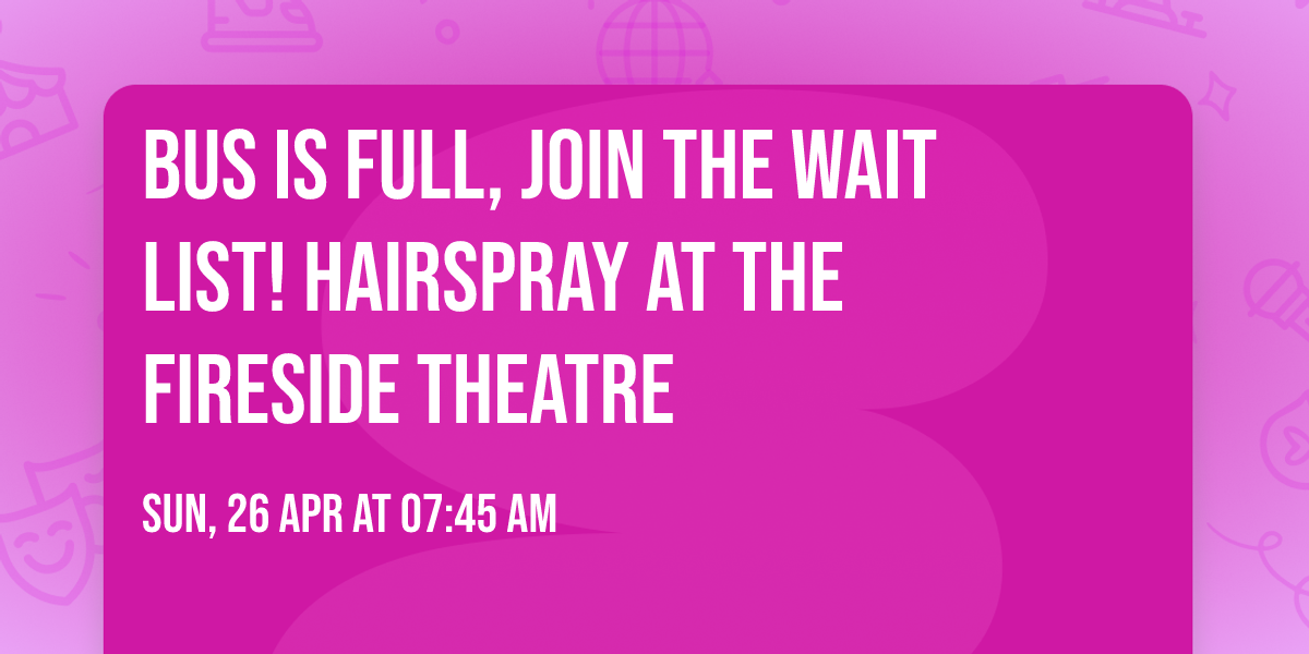Bus is full, join the wait list! Hairspray at The Fireside Theatre