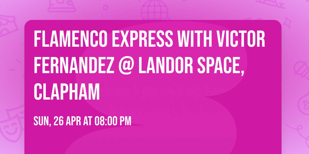 Flamenco Express with Victor Fernandez @ Landor Space, Clapham