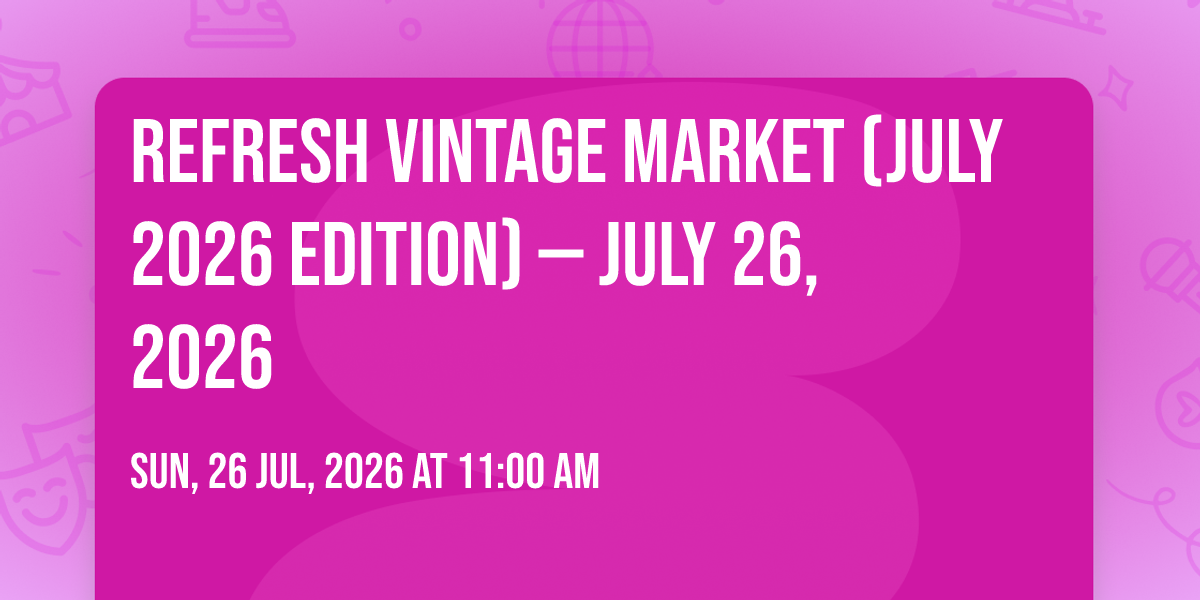 REFRESH Vintage Market (July 2026 Edition) \u2014 July 26, 2026