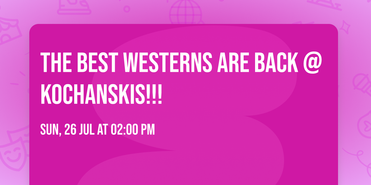 The Best Westerns are BACK @ Kochanskis!!!