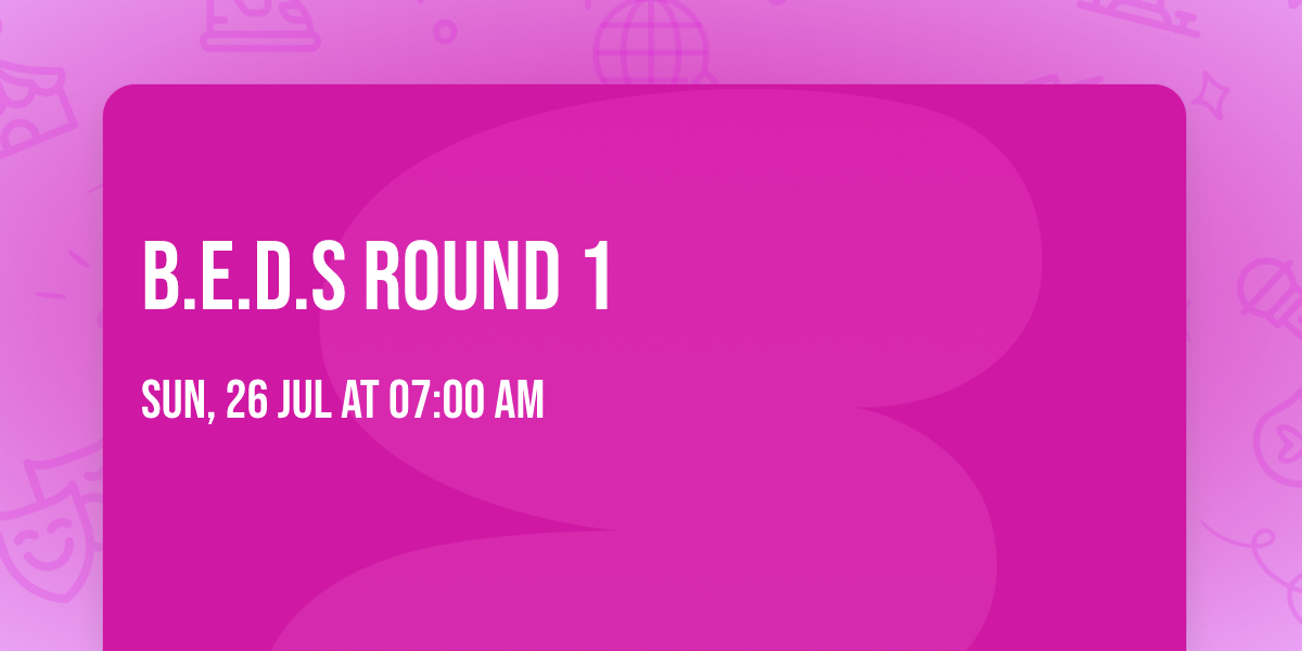 B.E.D.S Round 1 
