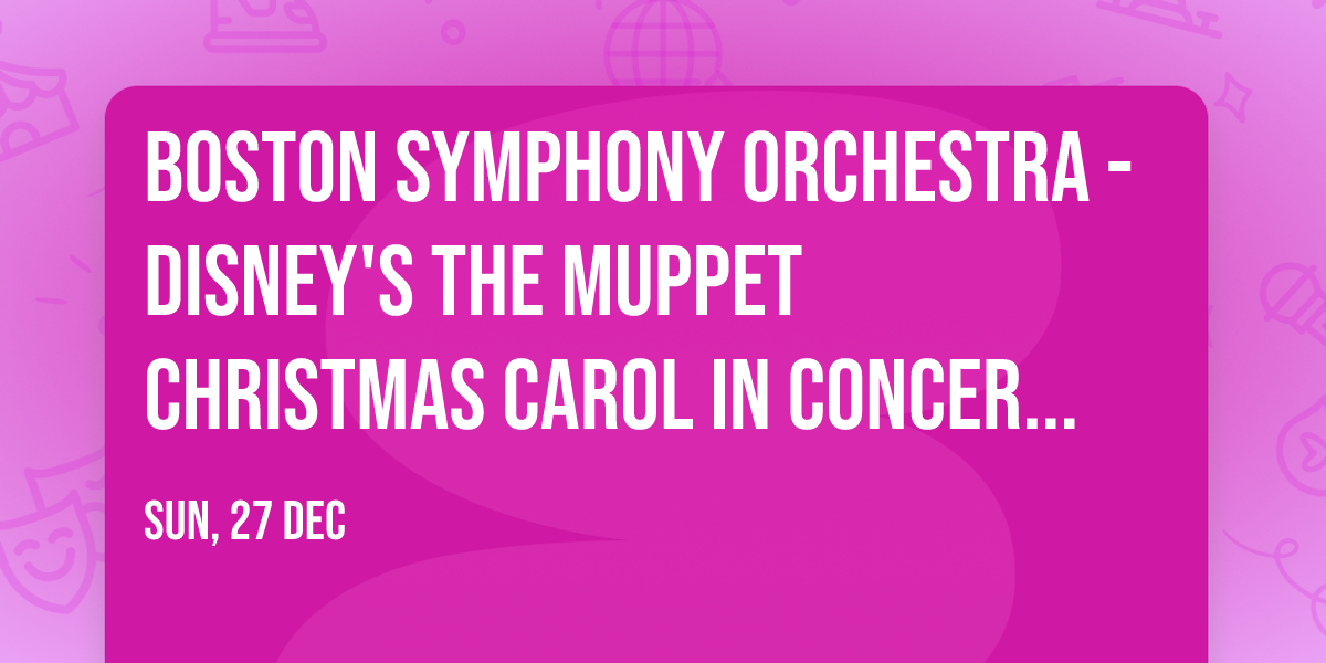 Boston Symphony Orchestra - Disney's The Muppet Christmas Carol in Concert at Boston Symphony Hall