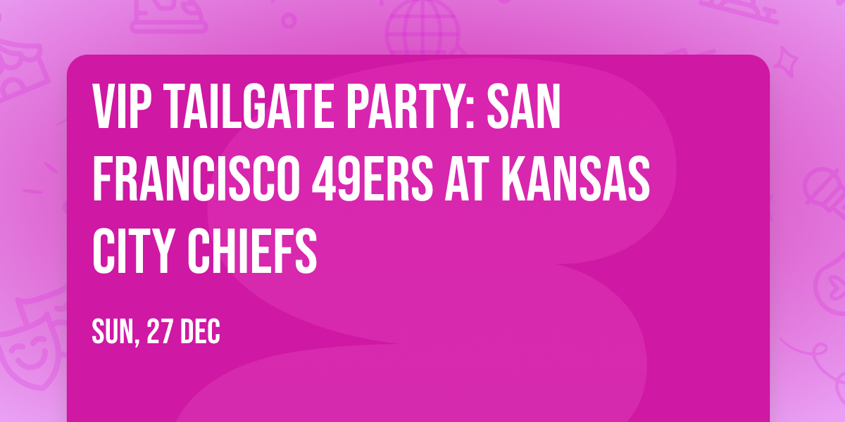 VIP Tailgate Party: San Francisco 49ers at Kansas City Chiefs