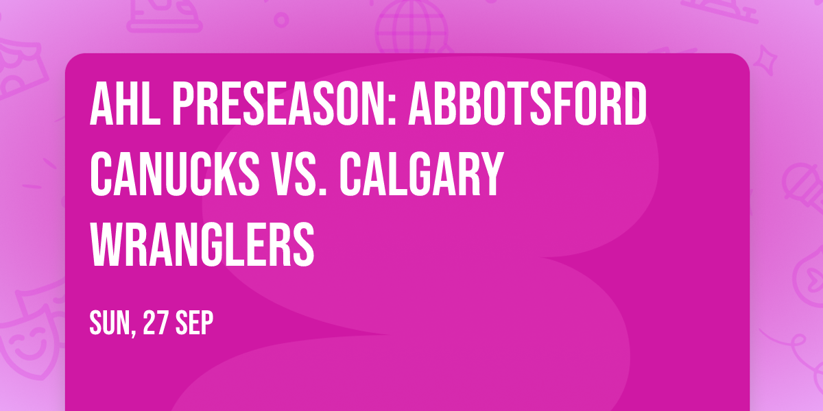 AHL Preseason: Abbotsford Canucks vs. Calgary Wranglers
