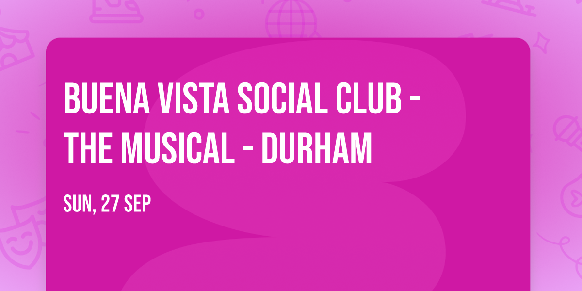 Buena Vista Social Club - The Musical - Durham