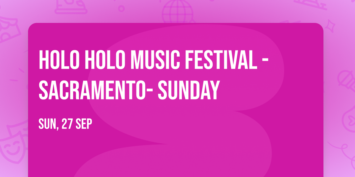 Holo Holo Music Festival - Sacramento- Sunday