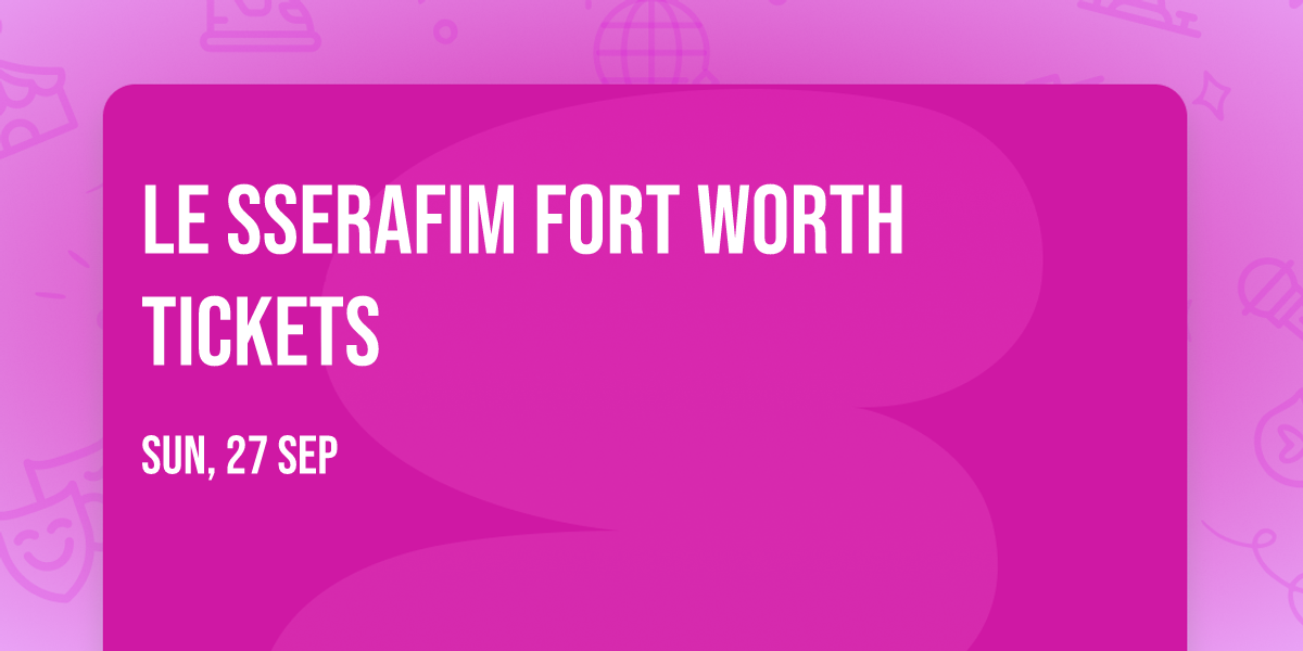 Le Sserafim Fort Worth Tickets