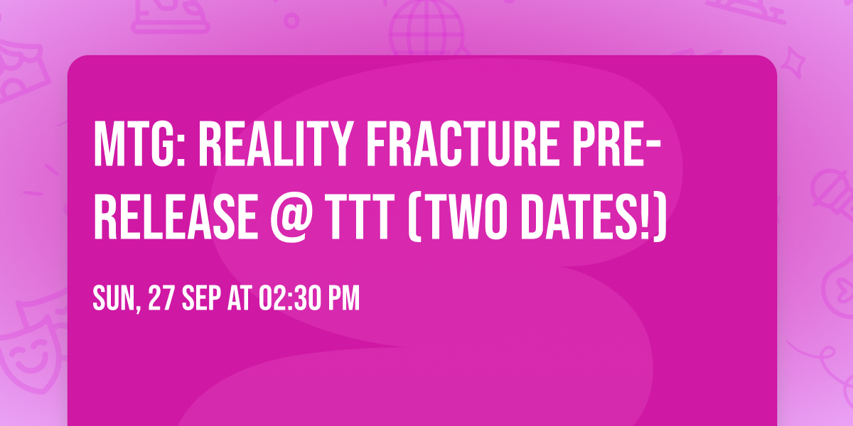 MTG: Reality Fracture Pre-Release @ TTT (Two Dates!)