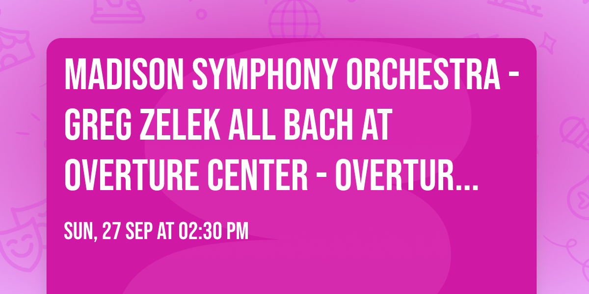 Madison Symphony Orchestra - Greg Zelek All Bach at Overture Center - Overture Hall