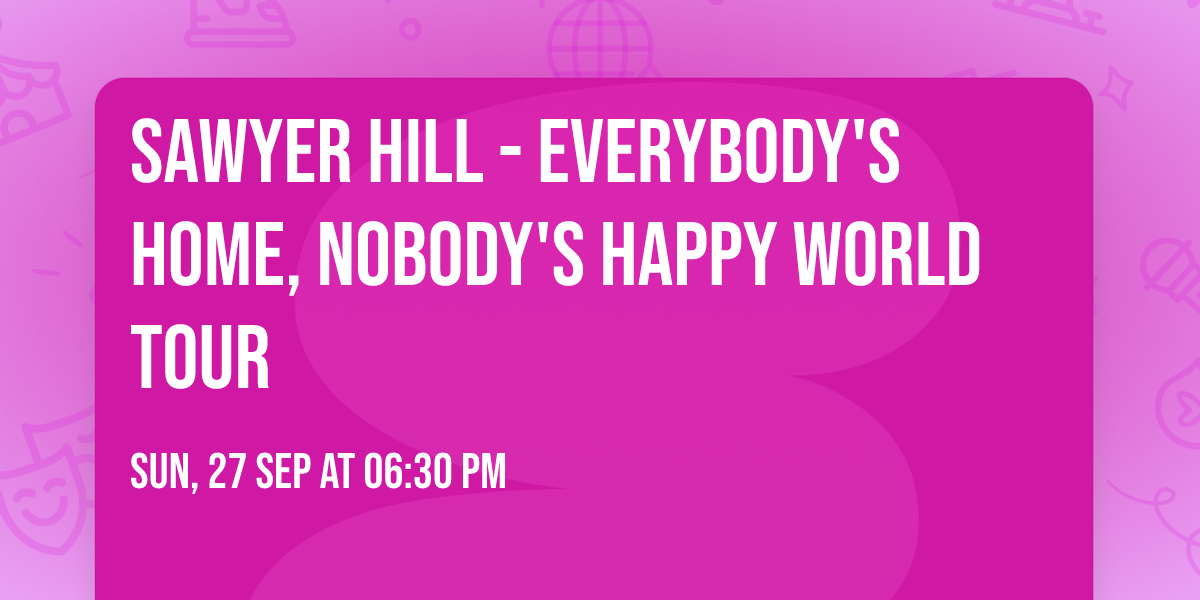 Sawyer Hill - Everybody's Home, Nobody's Happy World Tour