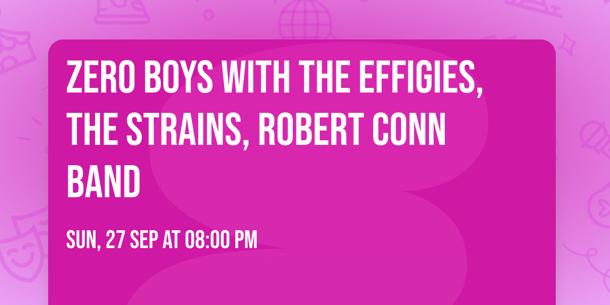 Zero Boys with The Effigies, The Strains, Robert Conn Band