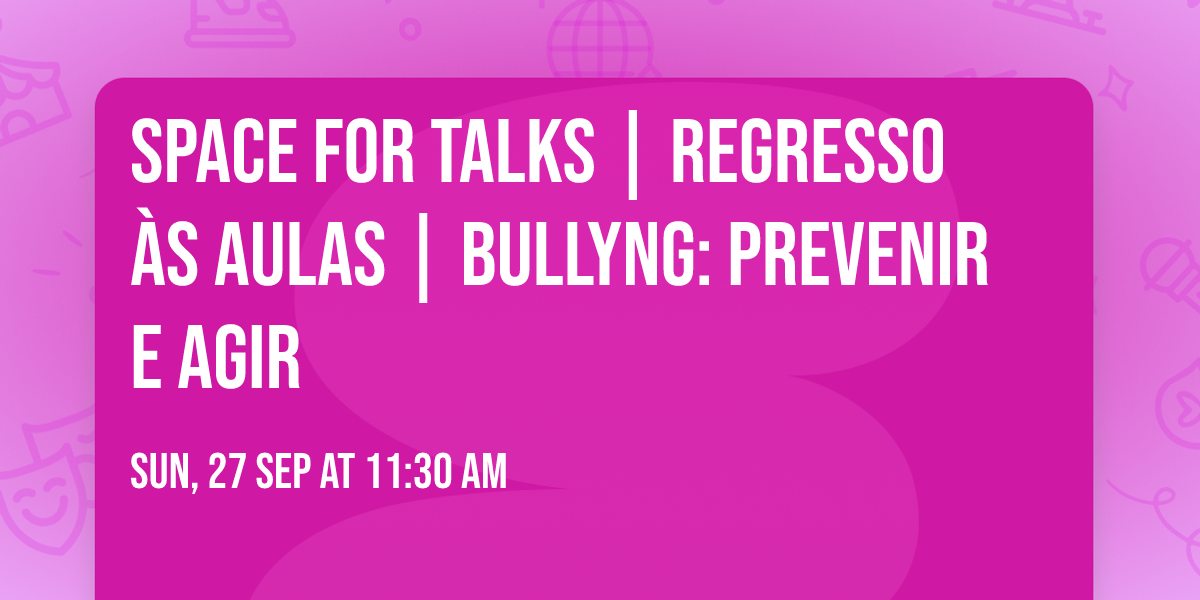 Space for Talks |  Regresso \u00e0s aulas | Bullyng: prevenir e agir