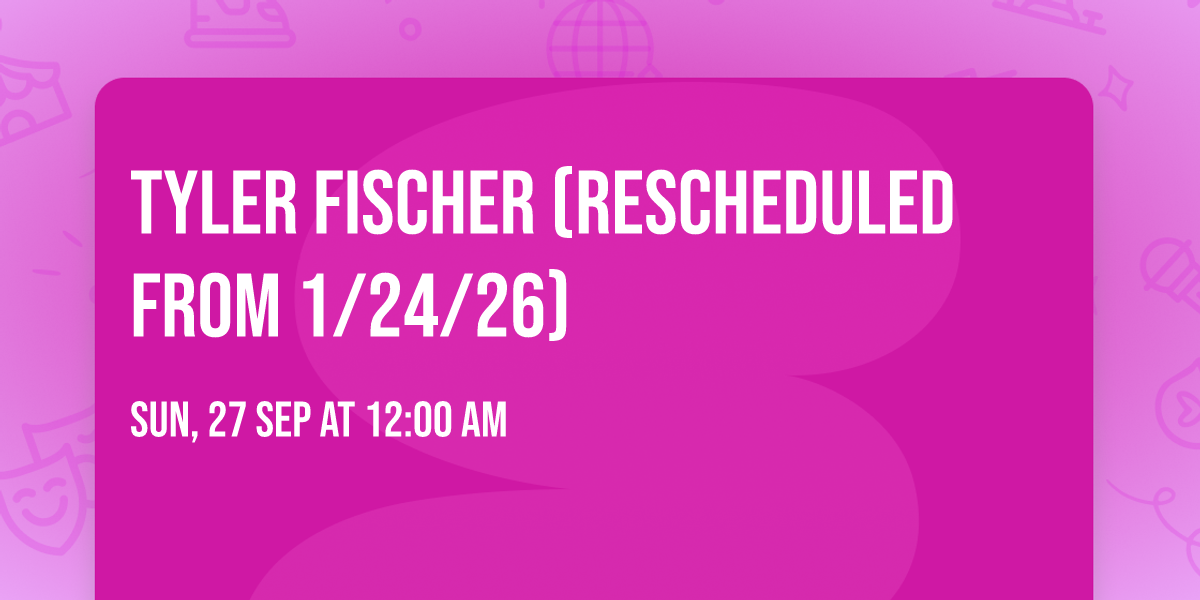 Tyler Fischer (Rescheduled from 1\/24\/26)