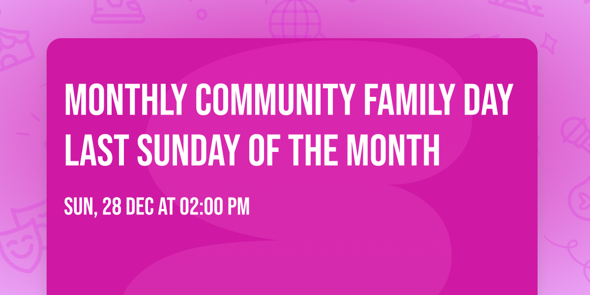 MONTHLY COMMUNITY FAMILY DAY LAST SUNDAY OF THE MONTH 