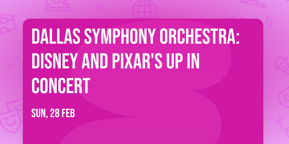 Dallas Symphony Orchestra: Disney and Pixar's Up In Concert
