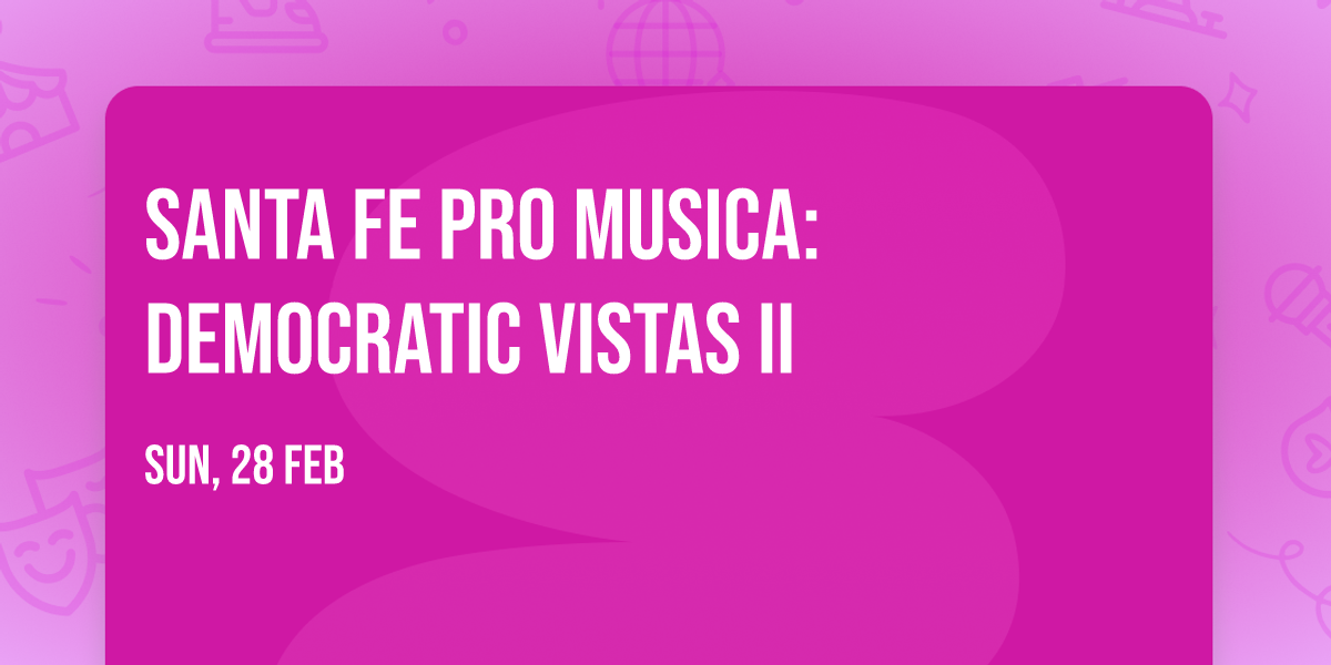 Santa Fe Pro Musica: Democratic Vistas II