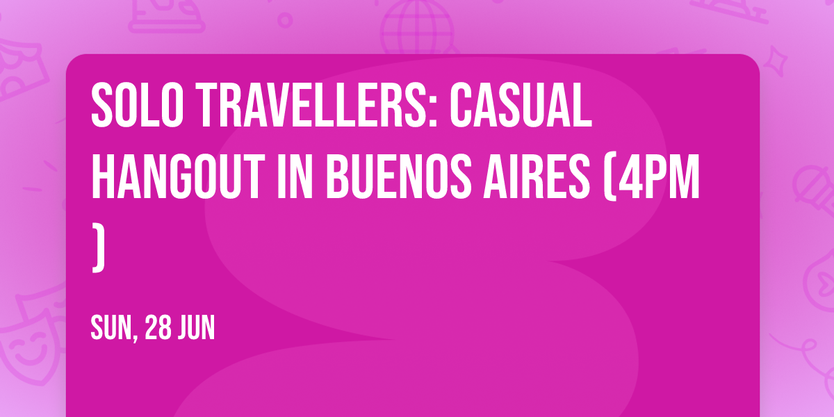 Solo travellers: casual hangout in Buenos Aires (4pm)
