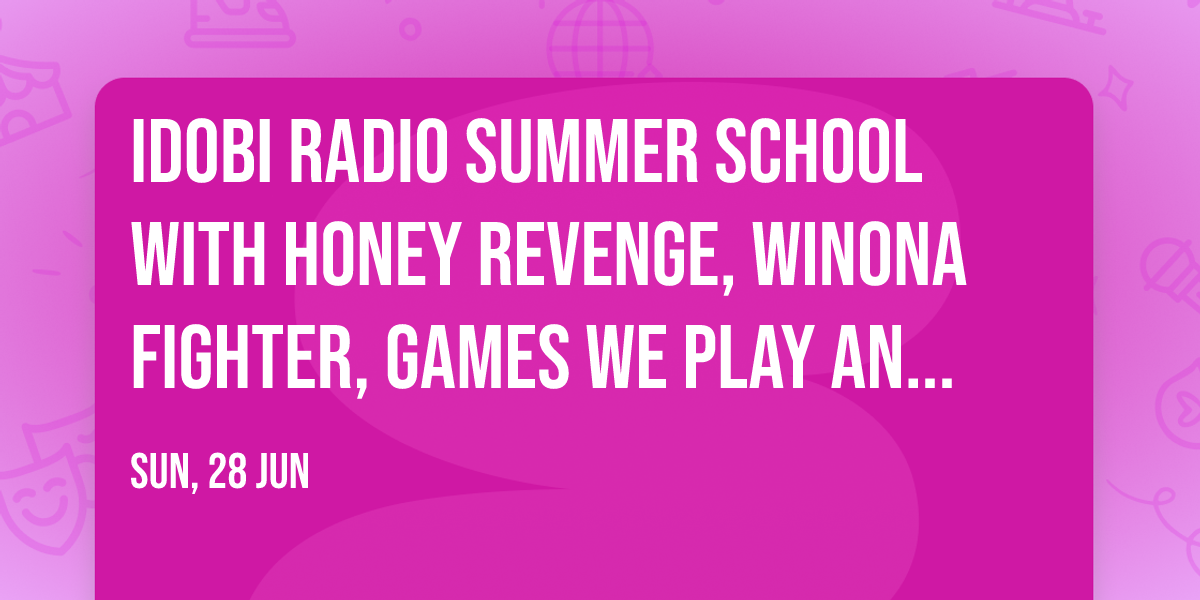 idobi Radio Summer School with Honey Revenge, Winona Fighter, Games We Play and more
