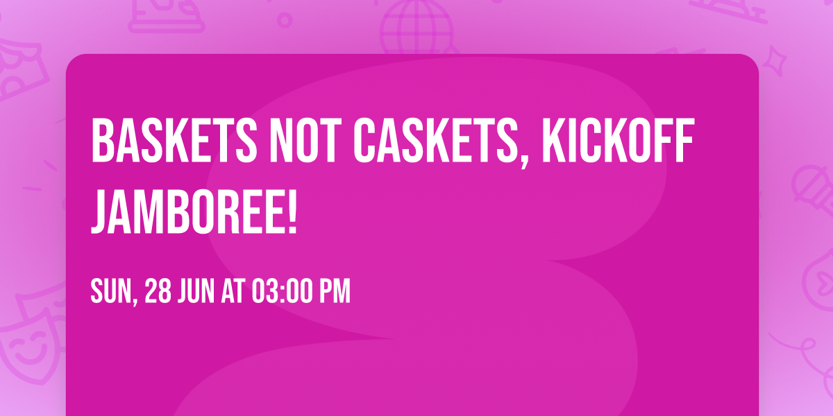 Baskets Not Caskets, Kickoff Jamboree!