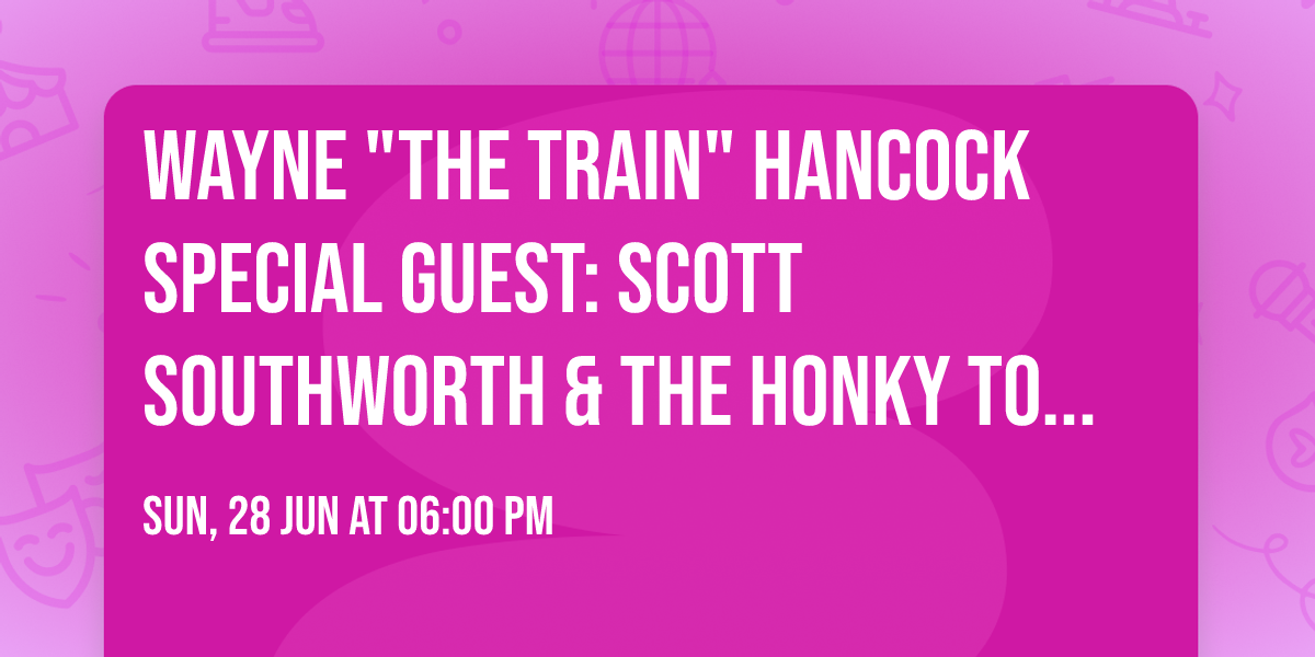 Wayne "The Train" Hancock Special Guest: Scott Southworth & The Honky Tonk Anonymous Band