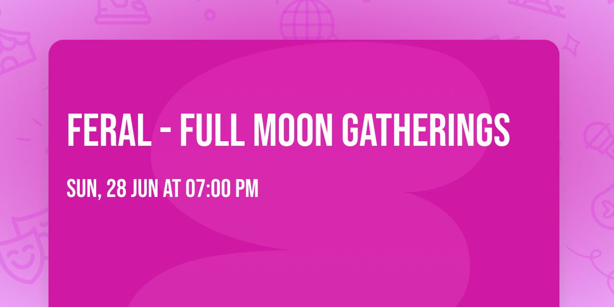 Feral - Full Moon Gatherings 