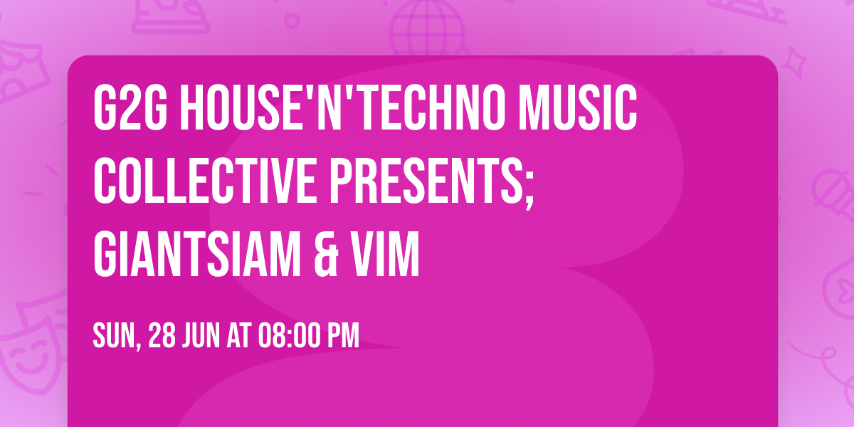 G2G House'n'Techno Music Collective presents; Giantsiam & VIM