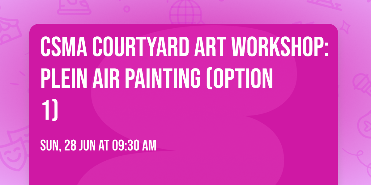CSMA Courtyard Art Workshop: Plein Air Painting (Option 1)