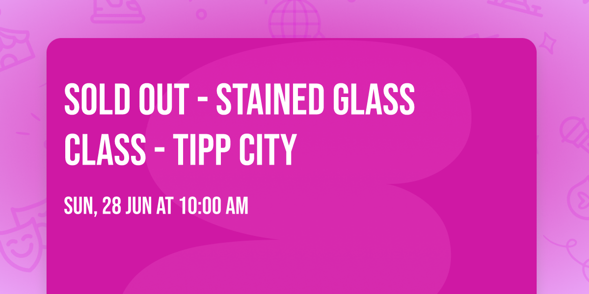 SOLD OUT - Stained Glass Class - Tipp City