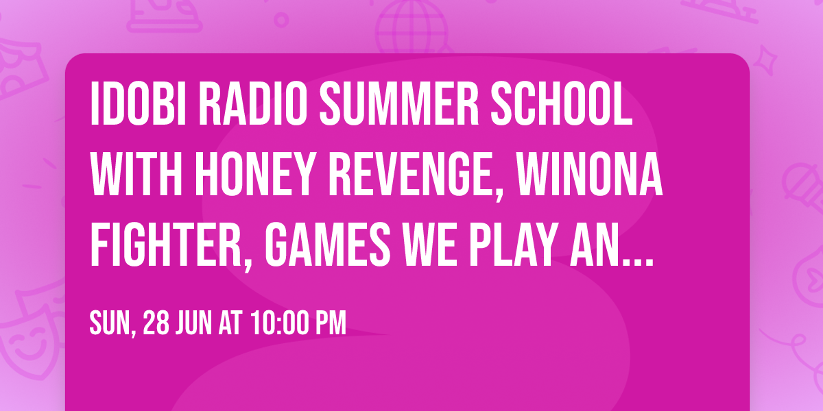 idobi Radio Summer School with Honey Revenge, Winona Fighter, Games We Play and more