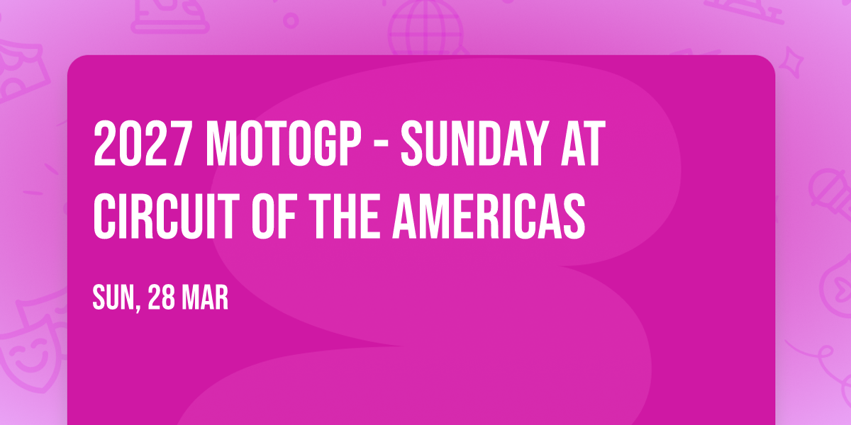 2027 MotoGP - Sunday at Circuit of The Americas
