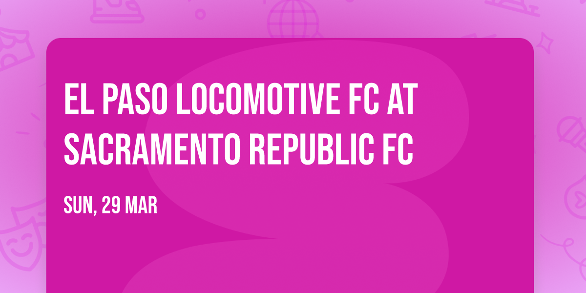 El Paso Locomotive FC at Sacramento Republic FC