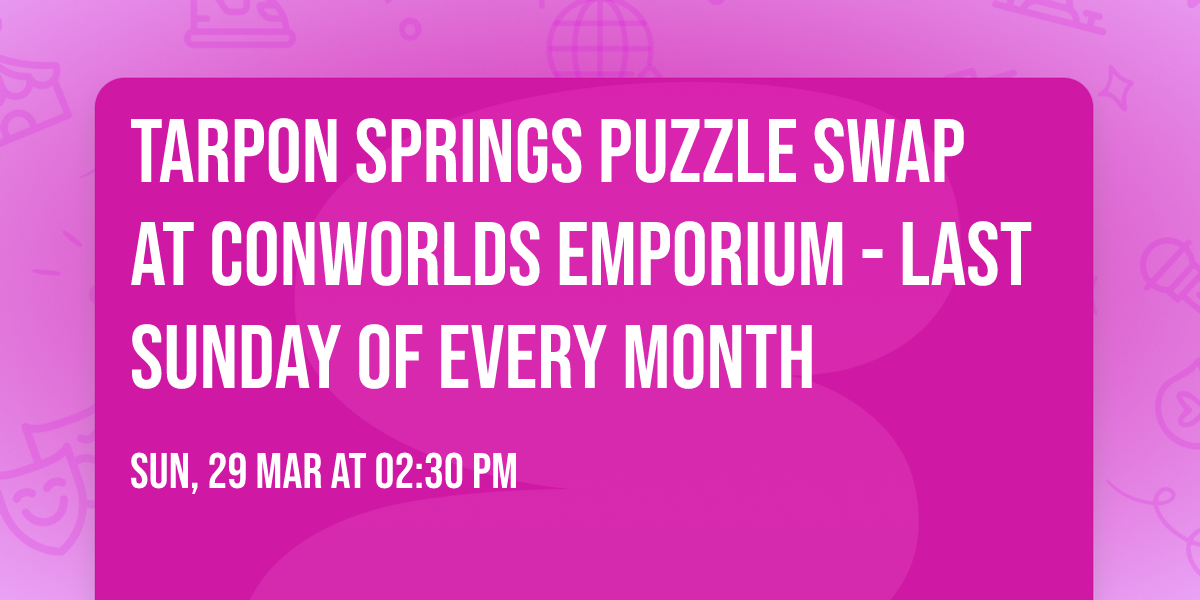 Tarpon Springs Puzzle Swap at Conworlds Emporium - Last Sunday of Every Month