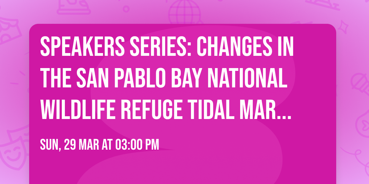 Speakers Series: Changes in the San Pablo Bay National Wildlife Refuge Tidal Marshes