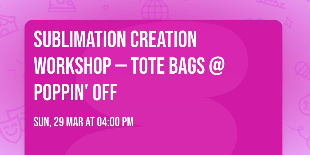 \u2728Sublimation Creation Workshop \u2014 Tote Bags @ Poppin' Off \u2728