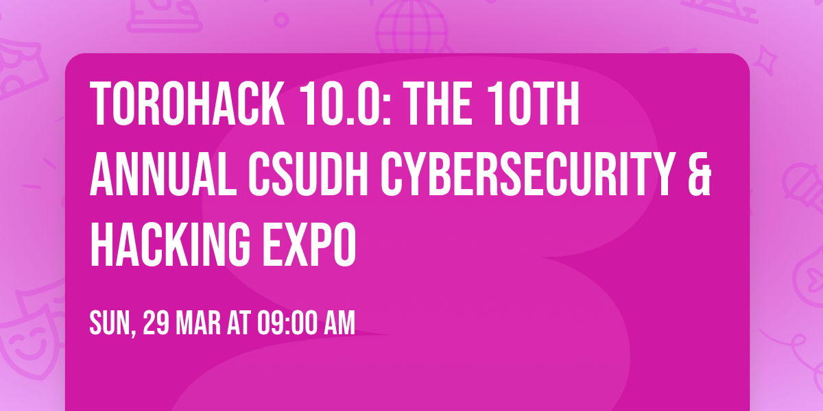 ToroHack 10.0: The 10th Annual CSUDH Cybersecurity & Hacking Expo