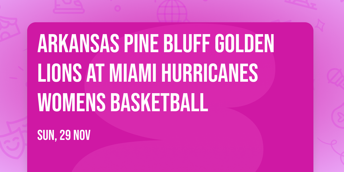 Arkansas Pine Bluff Golden Lions at Miami Hurricanes Womens Basketball