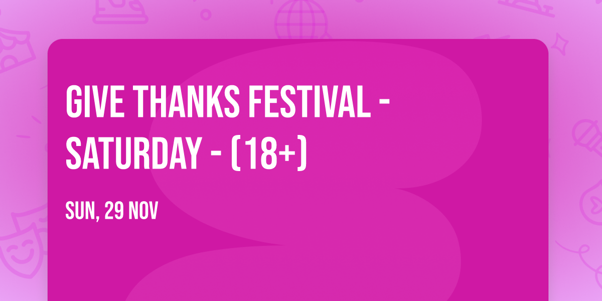 Give Thanks Festival - Saturday - (18+)