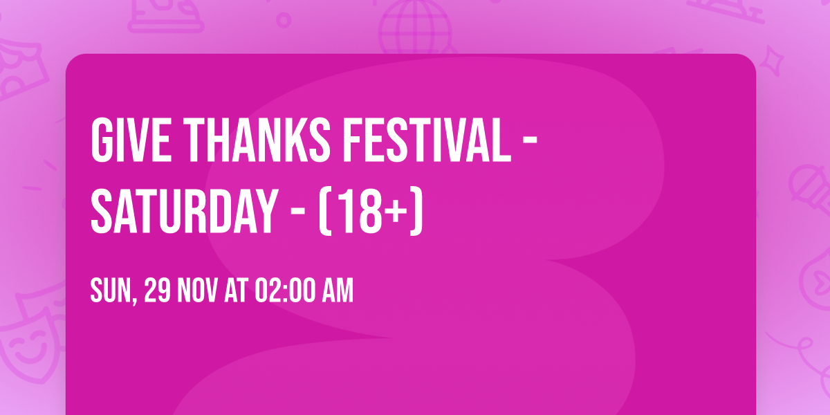 Give Thanks Festival - Saturday - (18+)