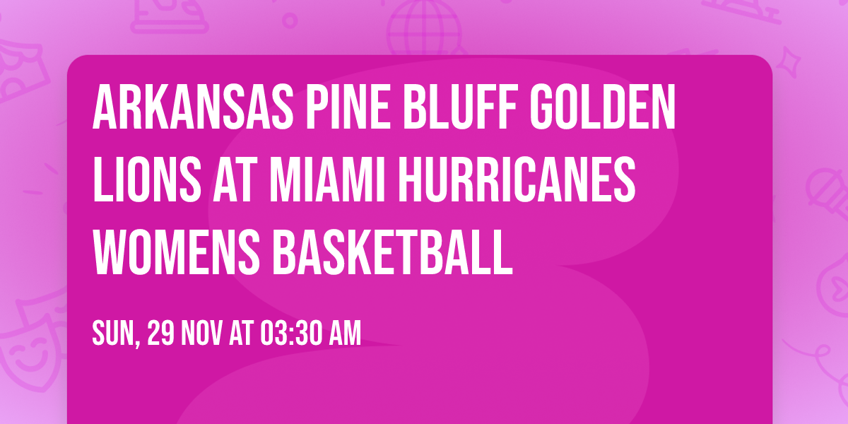 Arkansas Pine Bluff Golden Lions at Miami Hurricanes Womens Basketball