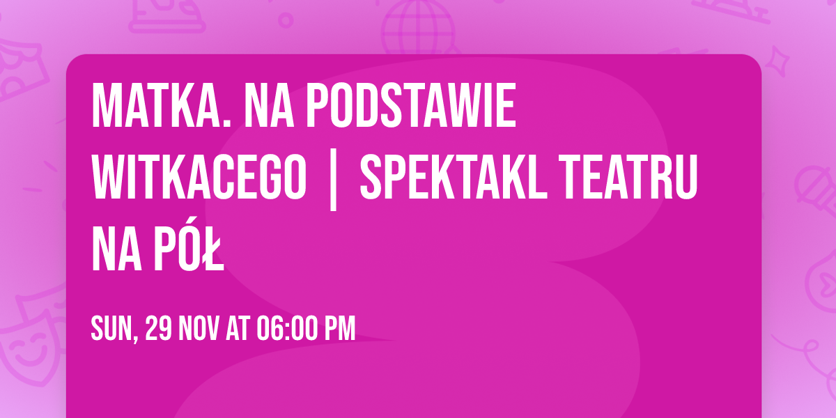 MATKA. na podstawie Witkacego | Spektakl Teatru Na P\u00f3\u0142