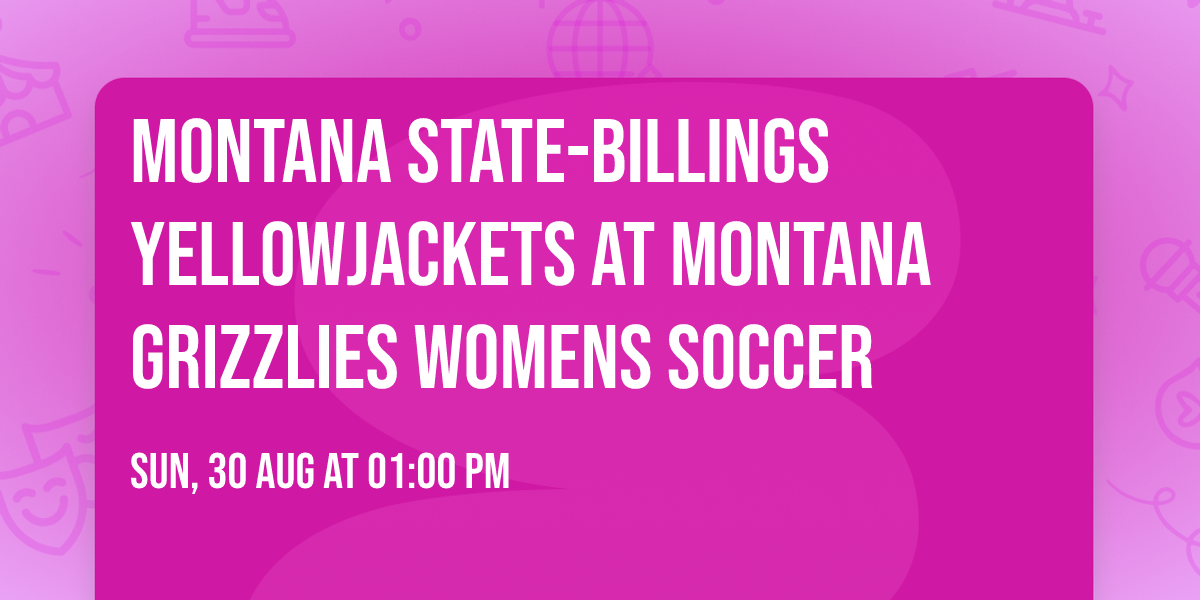 Montana State-Billings Yellowjackets at Montana Grizzlies Womens Soccer