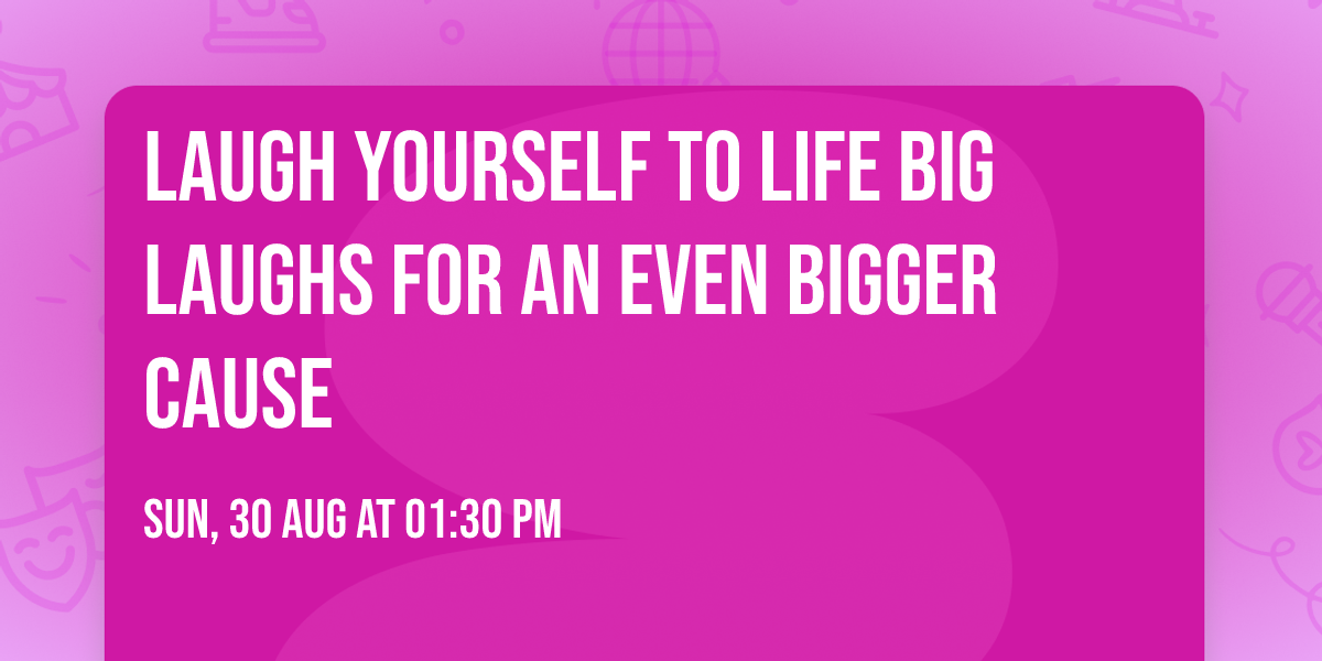LAUGH YOURSELF TO LIFE Big Laughs for an Even Bigger Cause