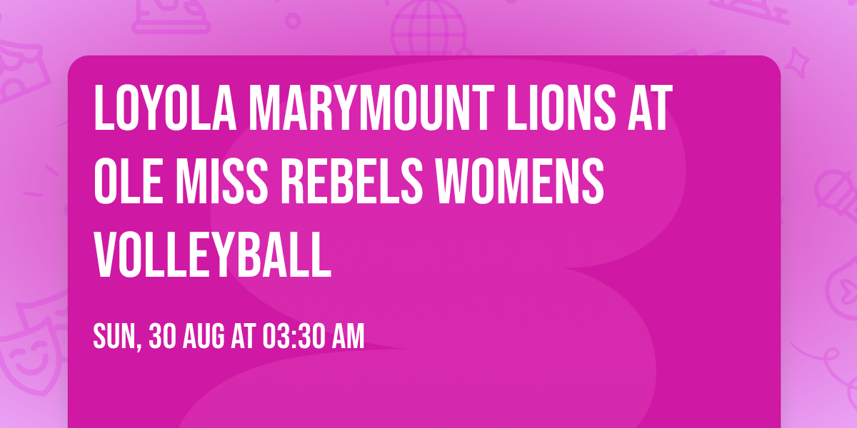 Loyola Marymount Lions at Ole Miss Rebels Womens Volleyball