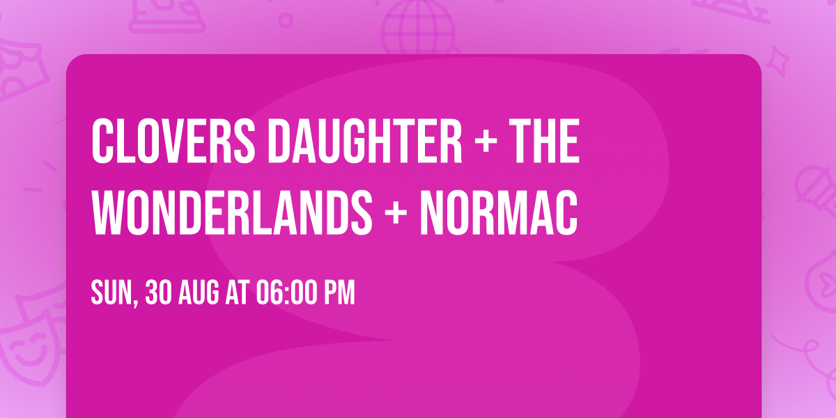 Clovers Daughter + The Wonderlands + Normac